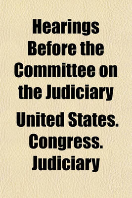 Book cover for Hearings Before the Committee on the Judiciary; House of Representatives, Sixty-Second Congress, Second Session, in Relation to the Conduct of Robert W. Archbald