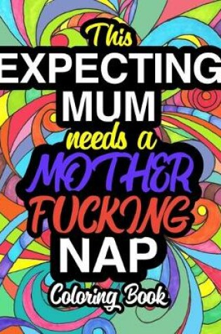 Cover of This Expecting Mum Needs A Mother Fucking Nap