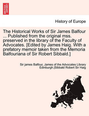 Book cover for The Historical Works of Sir James Balfour ... Published from the Original Mss. Preserved in the Library of the Faculty of Advocates. [Edited by James