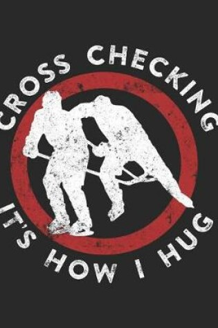 Cover of Cross Checking It's How I Hug