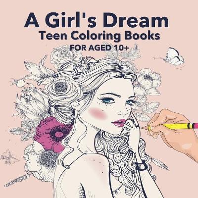 Book cover for A Girl's Dream Teen Coloring Books For Aged 10+