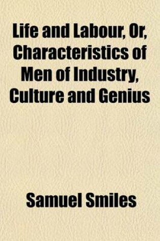 Cover of Life and Labour, Or, Characteristics of Men of Industry, Culture and Genius