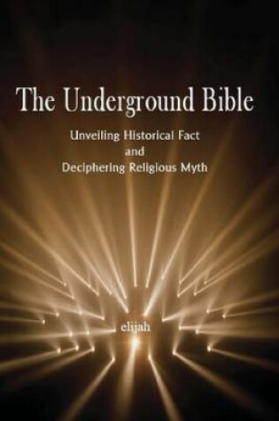 Cover of The Underground Bible: Unveiling Historical Fact and Deciphering Religious Myth