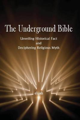 Book cover for The Underground Bible: Unveiling Historical Fact and Deciphering Religious Myth