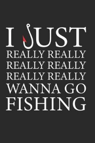 Cover of I Just Really Really Really Really Really Really Wanna Go Fishing