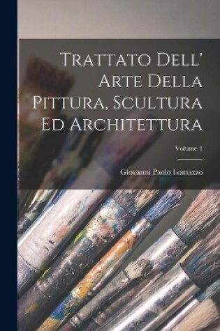 Cover of Trattato Dell' Arte Della Pittura, Scultura Ed Architettura; Volume 1