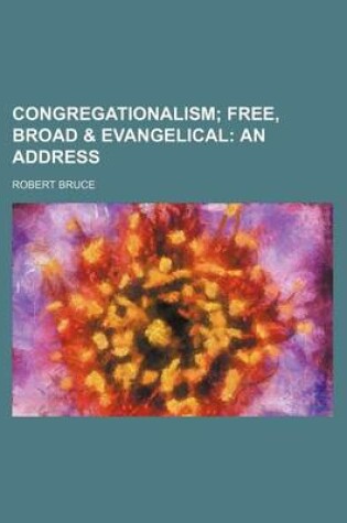 Cover of Congregationalism; Free, Broad & Evangelical an Address