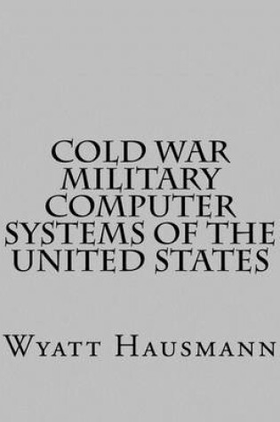 Cover of Cold War Military Computer Systems of the United States