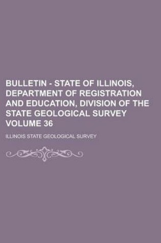 Cover of Bulletin - State of Illinois, Department of Registration and Education, Division of the State Geological Survey Volume 36