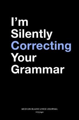 Book cover for I'm Silently Correcting Your Grammar, Medium Blank Lined Journal, 109 Pages