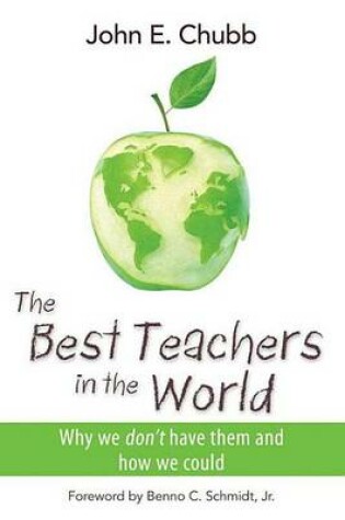 Cover of Best Teachers in the World, The: Why We Don't Have Them and How We Could