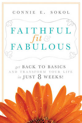 Faithful, Fit & Fabulous by Connie E Sokol