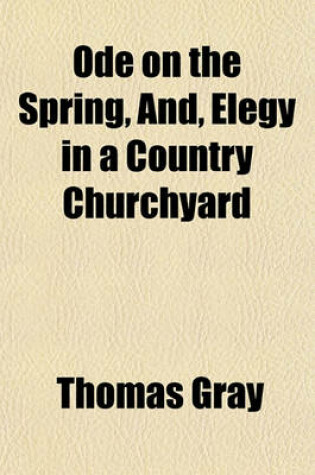 Cover of Ode on the Spring, And, Elegy in a Country Churchyard