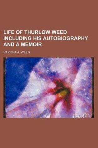 Cover of Life of Thurlow Weed Including His Autobiography and a Memoir (Volume 1)