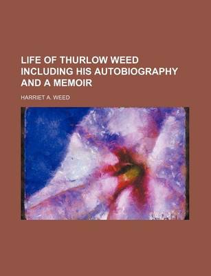 Book cover for Life of Thurlow Weed Including His Autobiography and a Memoir (Volume 1)