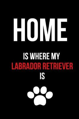 Book cover for Home Is Where My Labrador Retriever Is