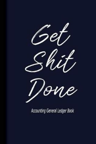 Cover of Accounting General Ledge book Get Shit Done