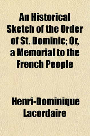 Cover of An Historical Sketch of the Order of St. Dominic; Or, a Memorial to the French People