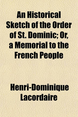 Book cover for An Historical Sketch of the Order of St. Dominic; Or, a Memorial to the French People