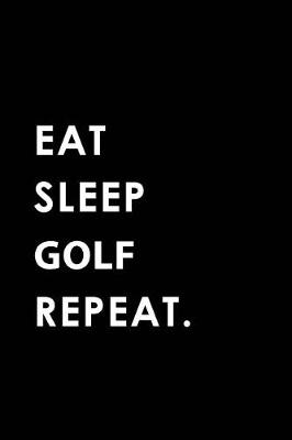 Book cover for Eat Sleep Golf Repeat