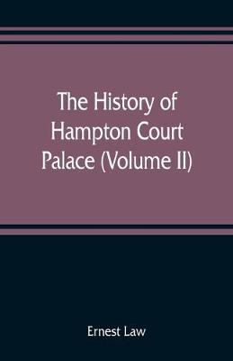 Book cover for The history of Hampton Court Palace (Volume II)