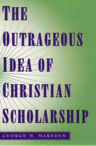 Cover of The Outrageous Idea of Christian Scholarship