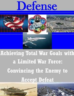 Cover of Achieving Total War Goals with a Limited War Force