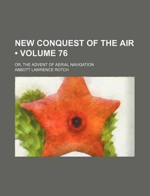 Book cover for New Conquest of the Air (Volume 76); Or, the Advent of Aerial Navigation