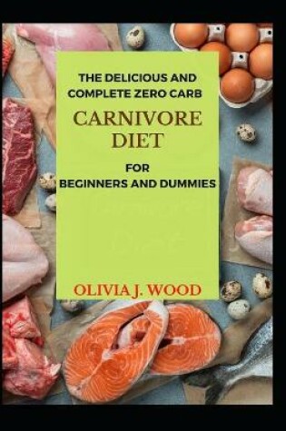 Cover of The Delicious And Complete Zero Carb Carnivore Diet For Beginners And Dummies