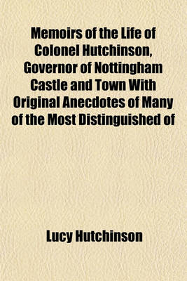 Book cover for Memoirs of the Life of Colonel Hutchinson, Governor of Nottingham Castle and Town with Original Anecdotes of Many of the Most Distinguished of