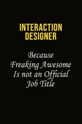 Cover of Interaction designer Because Freaking Awesome Is Not An Official Job Title
