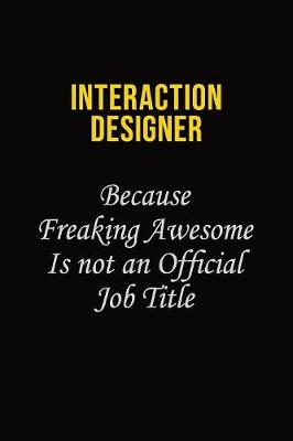 Book cover for Interaction designer Because Freaking Awesome Is Not An Official Job Title