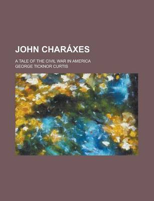 Book cover for John Charaxes; A Tale of the Civil War in America