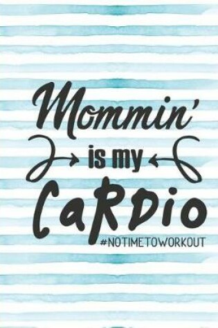 Cover of Mommin' Is My Cardio #notimetoworkout