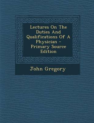 Book cover for Lectures on the Duties and Qualifications of a Physician - Primary Source Edition