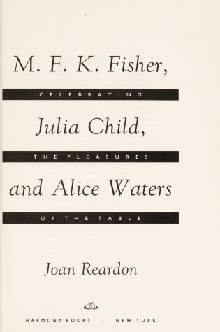 Cover of M.F.K. Fisher, Julia Child, and Alice Waters