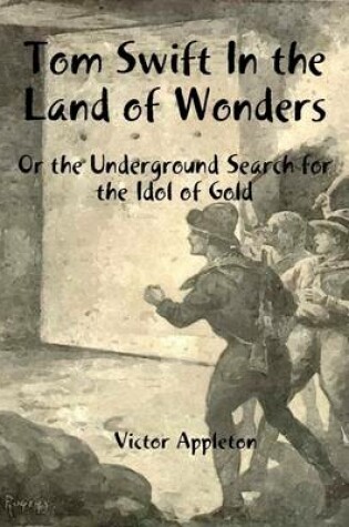 Cover of Tom Swift In the Land of Wonders: Or the Underground Search for the Idol of Gold