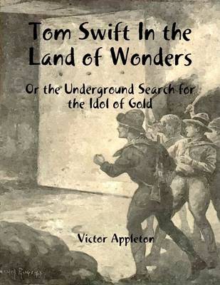 Book cover for Tom Swift In the Land of Wonders: Or the Underground Search for the Idol of Gold