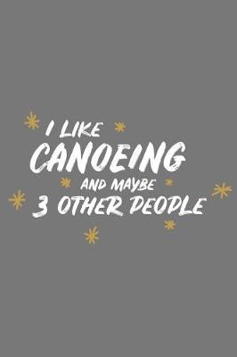 Cover of I Like Canoeing and Maybe 3 Other People