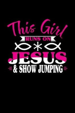 Cover of This Girl Runs on Jesus & Show Jumping