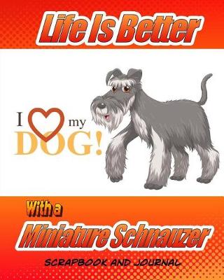 Cover of Life Is Better With A Miniature Schnauzer Scrapbook and Journal