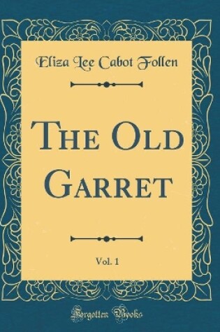 Cover of The Old Garret, Vol. 1 (Classic Reprint)