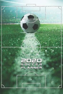 Book cover for 2020 Soccer Planner Monthly & Weekly Notebook Organizer