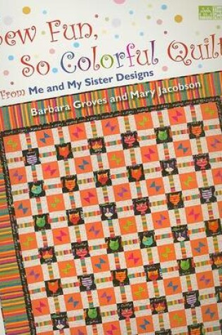 Cover of Sew Fun, So Colorful Quilts