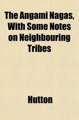 Cover of The Angami Nagas, with Some Notes on Neighbouring Tribes