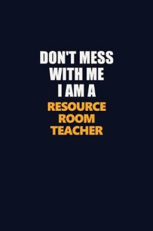 Cover of Don't Mess With Me I Am A Resource Room Teacher