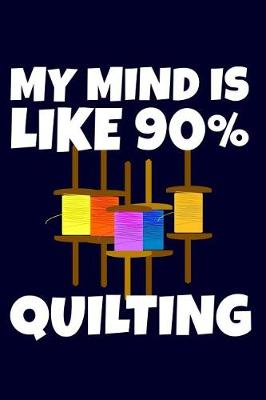 Book cover for My Mind Is Like 90% Quilting