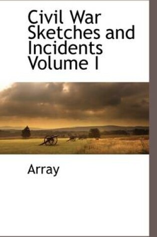 Cover of Civil War Sketches and Incidents Volume I