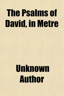 Book cover for The Psalms of David, in Metre; Allowed by the Authority of the General Assembly of the Church of Scotland, and of the Presbyterian Churches in America with Notes, Exhibiting the Connexion, Explaining the Sense, and for Directing and Animating Devotion