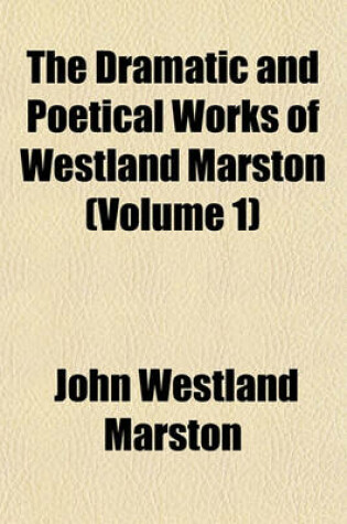 Cover of The Dramatic and Poetical Works of Westland Marston (Volume 1)